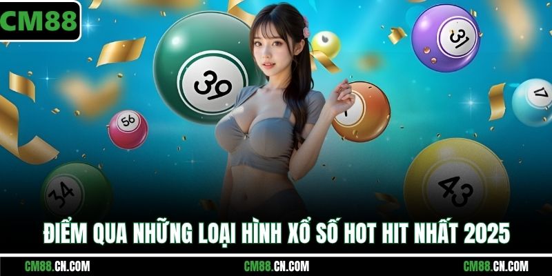 Điểm qua những loại hình xổ số hot hit nhất 2025
