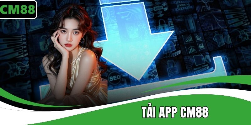 Tải App CM88 – Hướng Dẫn Cài Đặt Ứng Dụng Mới Nhất 2025